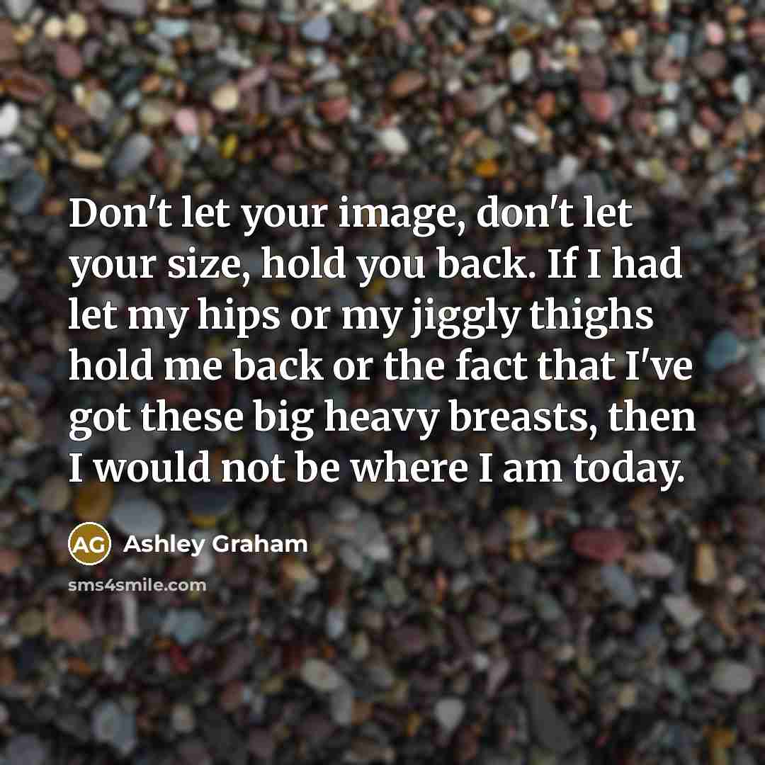 “Don't let your image, don't let your size, hold you…” quote by Ashley Graham
