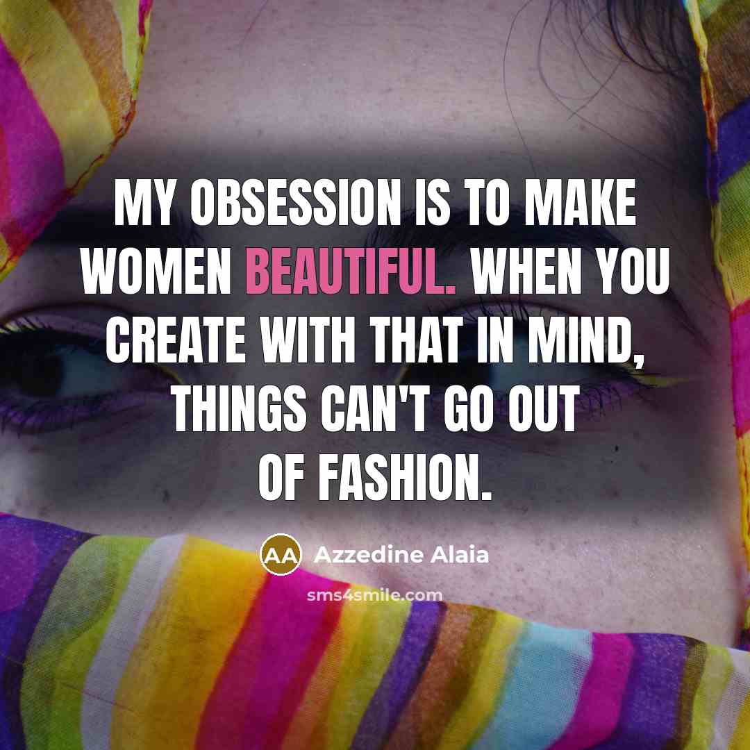 “My obsession is to make women beautiful. When you create…” quote by Azzedine Alaia