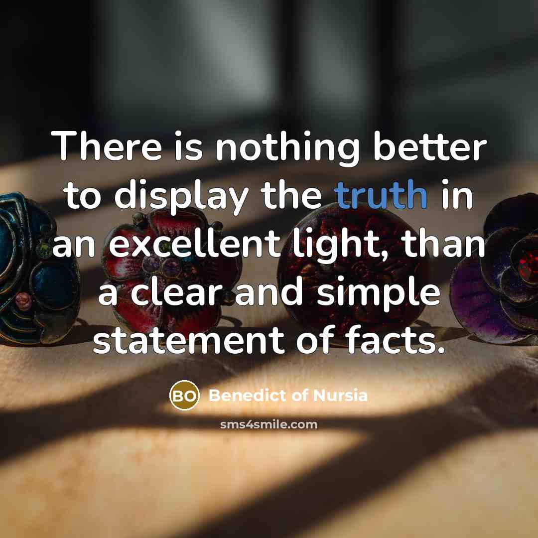 “There is nothing better to display the truth in an…” quote by Benedict of Nursia