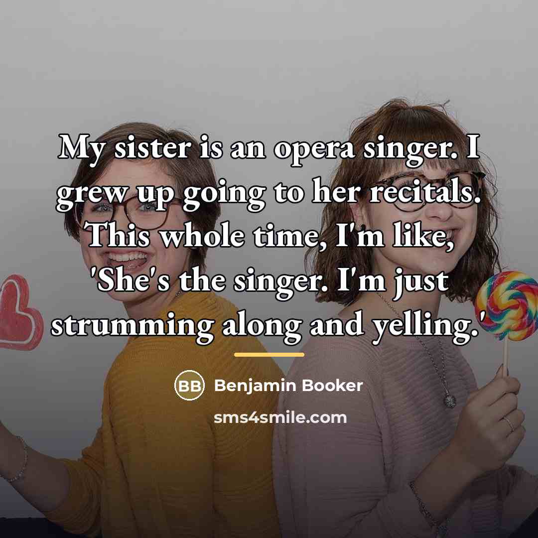 “My sister is an opera singer. I grew up going…” quote by Benjamin Booker
