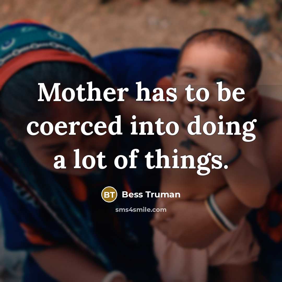 “Mother has to be coerced into doing a lot of…” quote by Bess Truman
