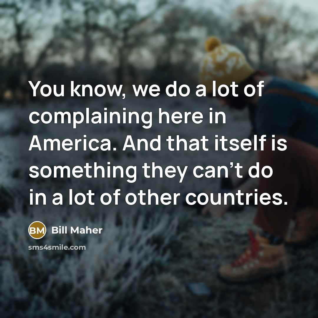 “You know, we do a lot of complaining here in…” quote by Bill Maher