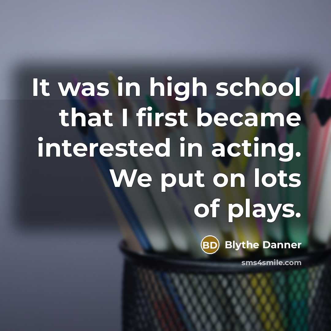 “It was in high school that I first became interested…” quote by Blythe Danner