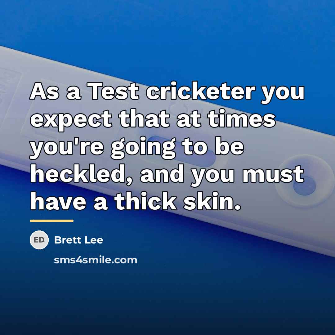 “As a Test cricketer you expect that at times you're…” quote by Brett Lee