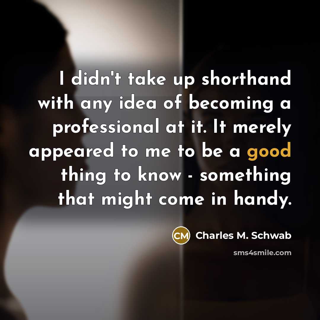 “I didn't take up shorthand with any idea of becoming…” quote by Charles M. Schwab