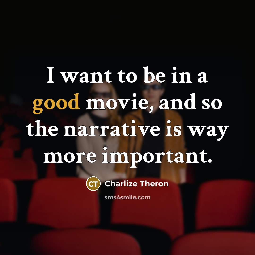 “I want to be in a good movie, and so…” quote by Charlize Theron