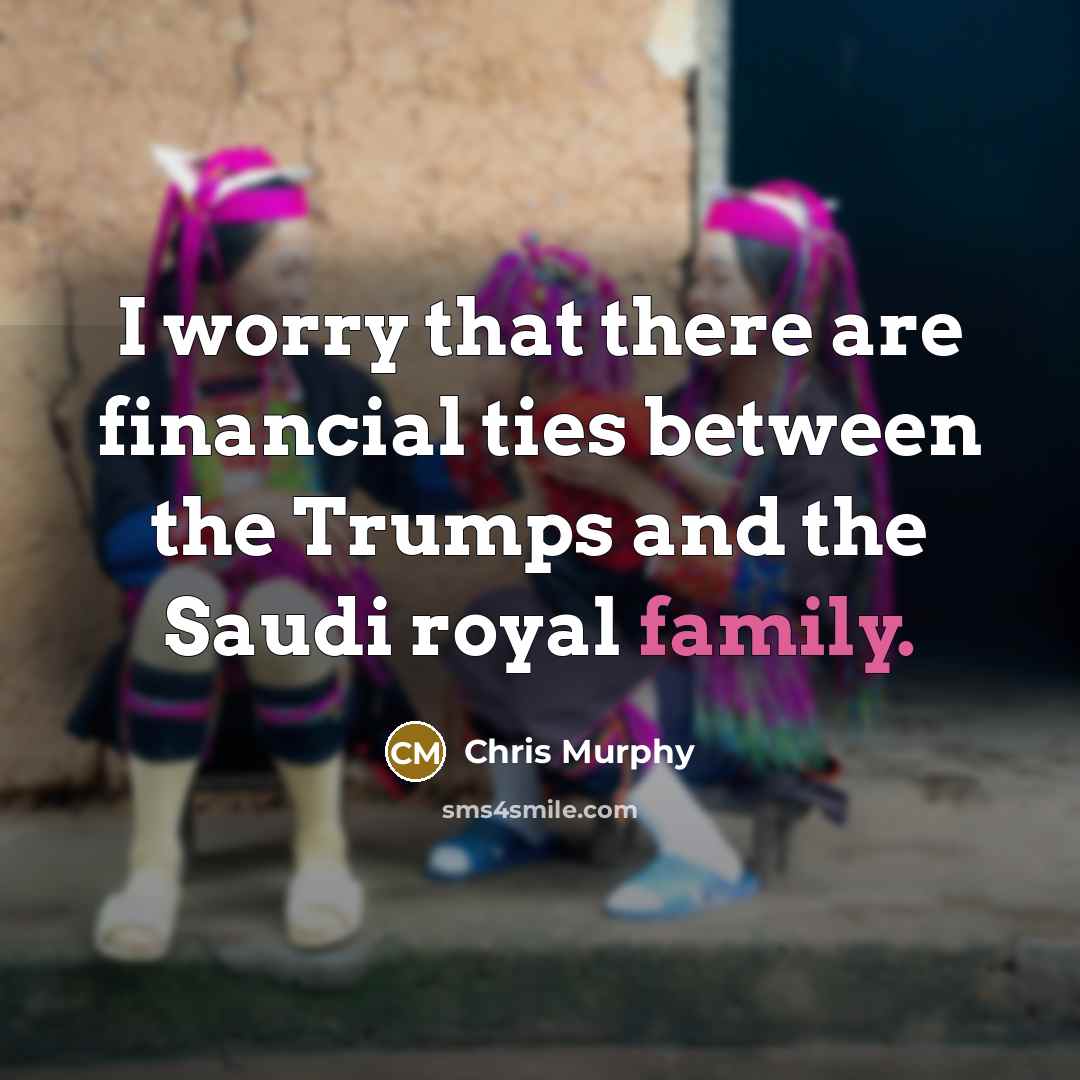 “I worry that there are financial ties between the Trumps…” quote by Chris Murphy