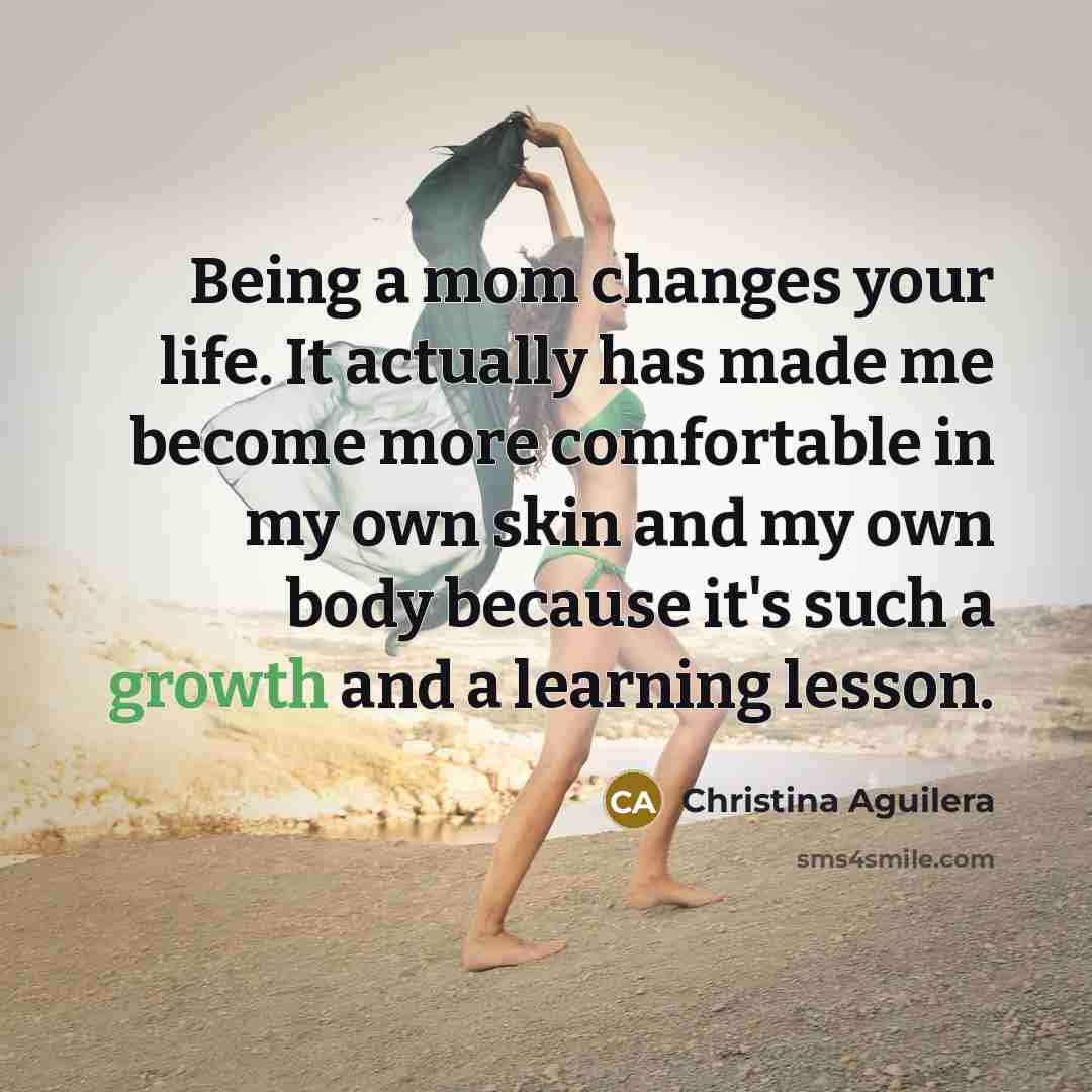 “Being a mom changes your life. It actually has made…” quote by Christina Aguilera