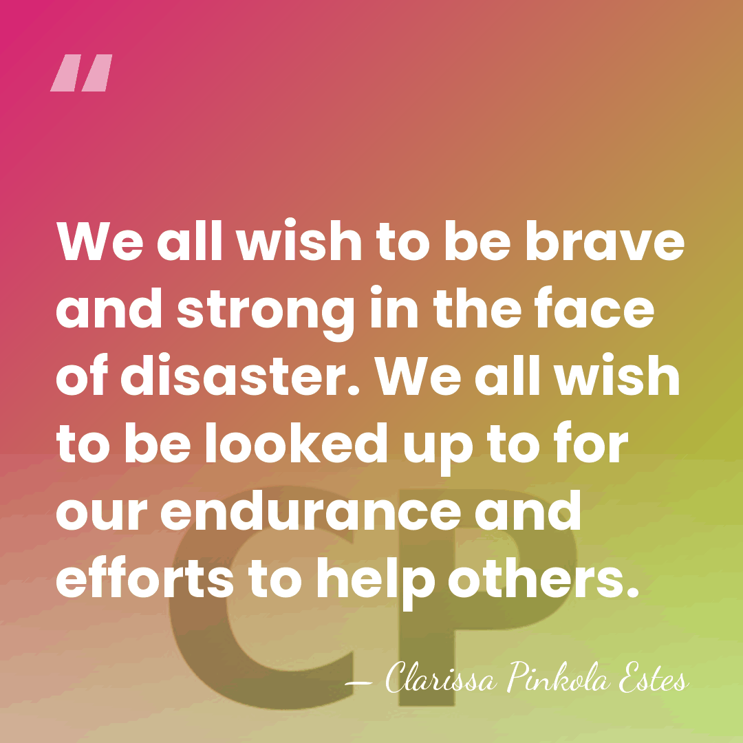 We all wish to be brave and strong in the face of&hellip; - Clarissa Pinkola Estes