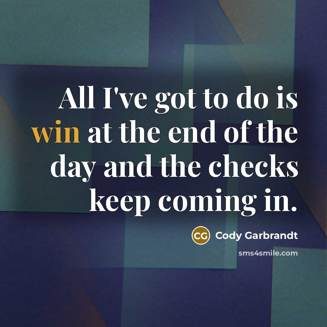 “All I've got to do is win at the end of the day and the checks keep coming in.” quote by Cody Garbrandt