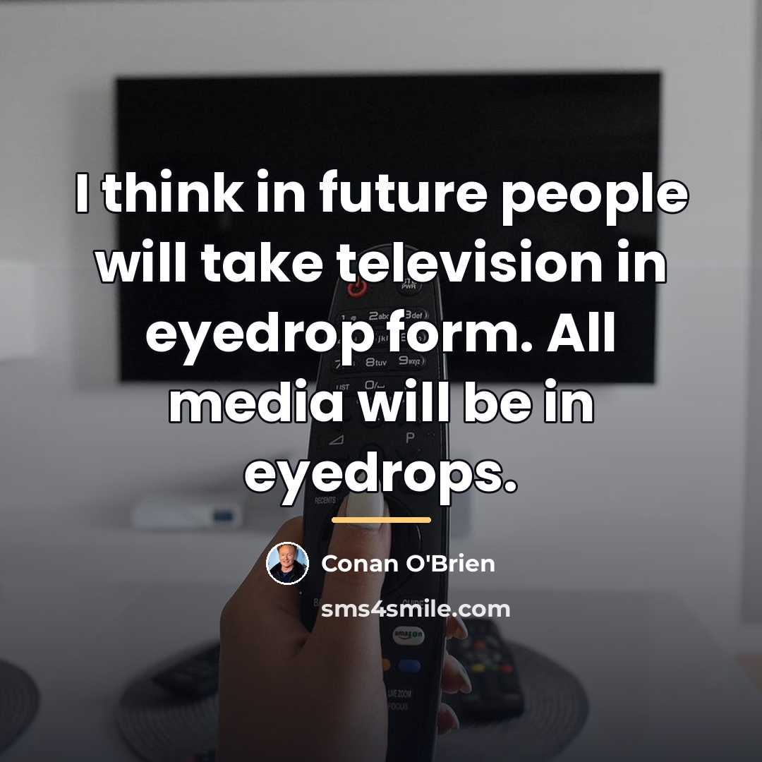 “I think in future people will take television in eyedrop…” quote by Conan O'Brien