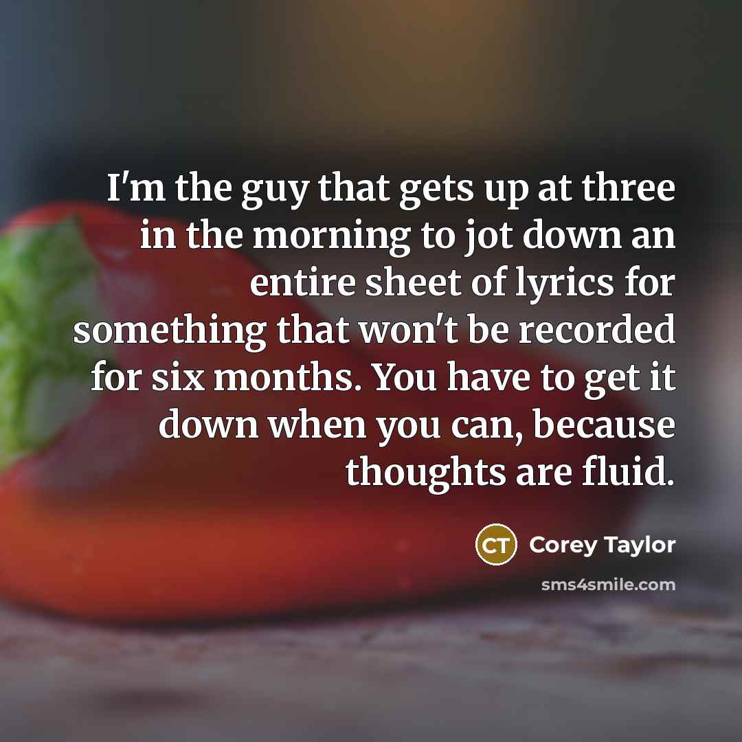“I'm the guy that gets up at three in the…” quote by Corey Taylor