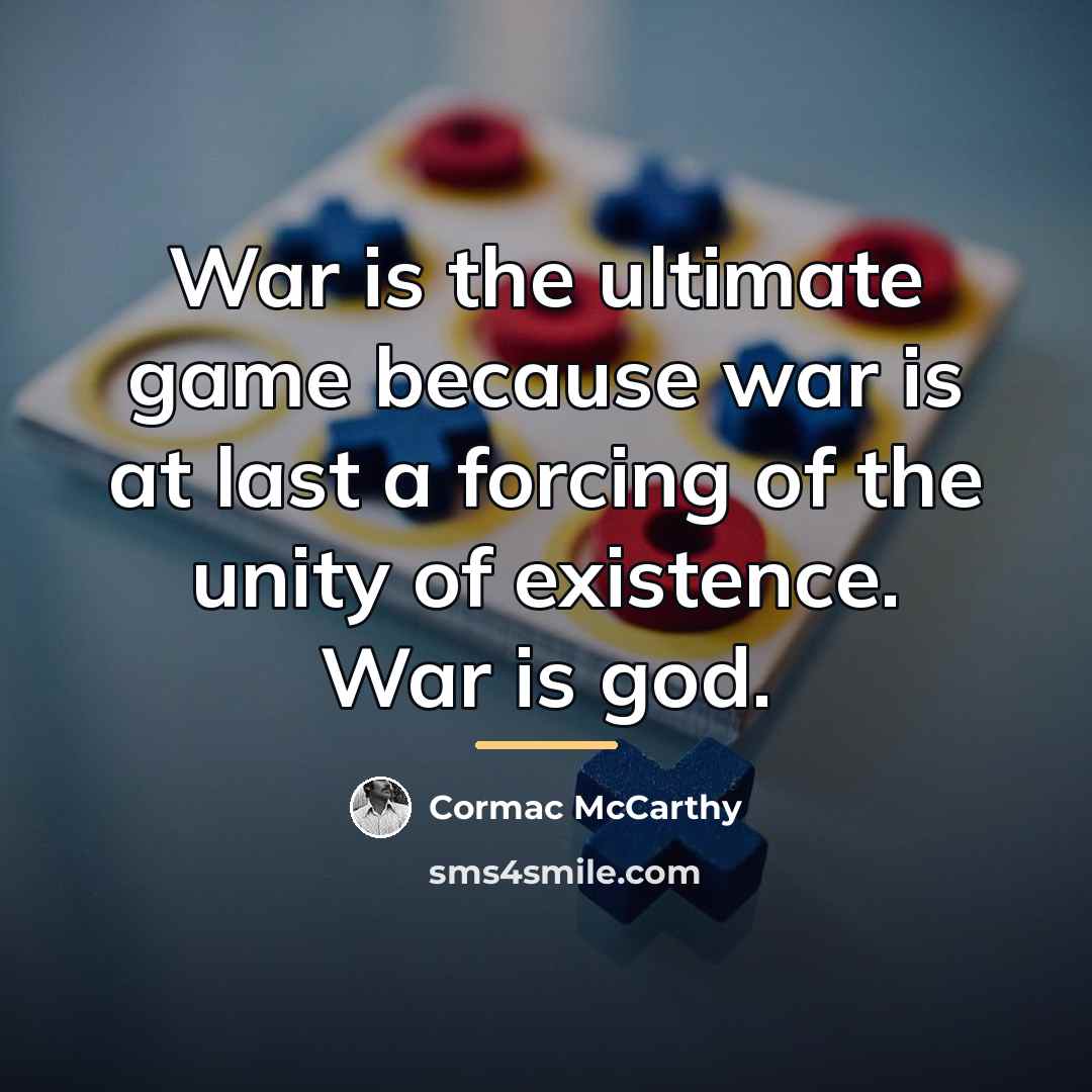 “War is the ultimate game because war is at last…” quote by Cormac McCarthy