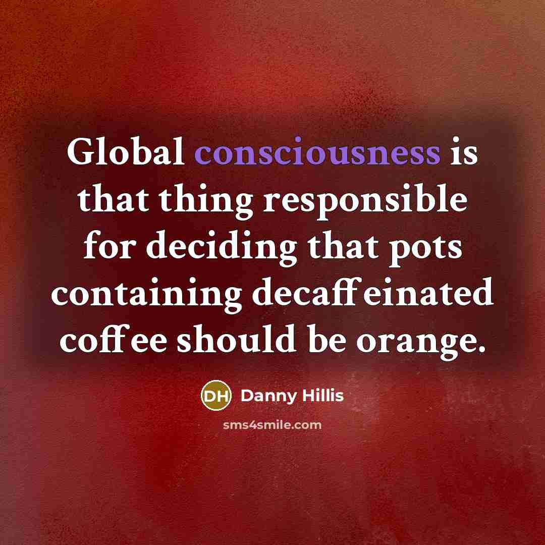 “Global consciousness is that thing responsible for deciding that pots…” quote by Danny Hillis