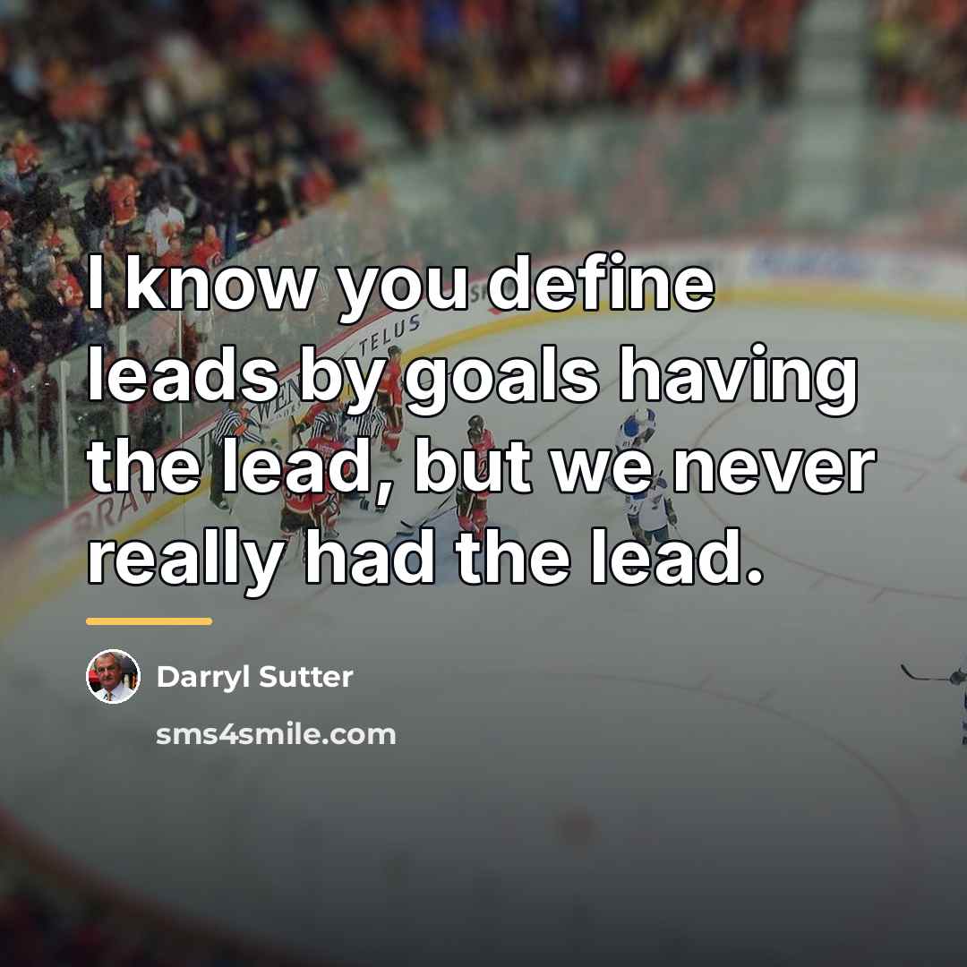 “I know you define leads by goals having the lead,…” quote by Darryl Sutter