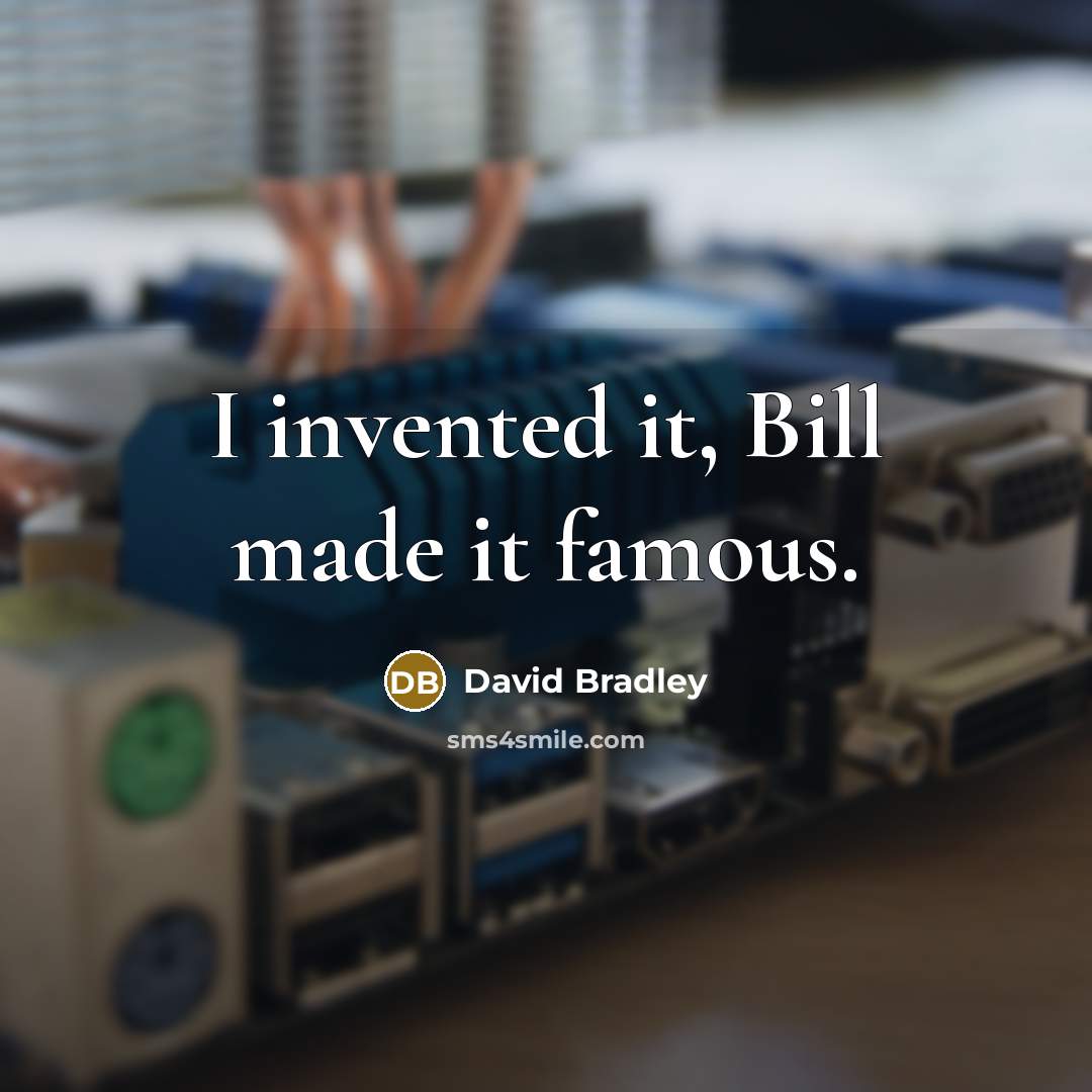 “I invented it, Bill made it famous.…” quote by David Bradley