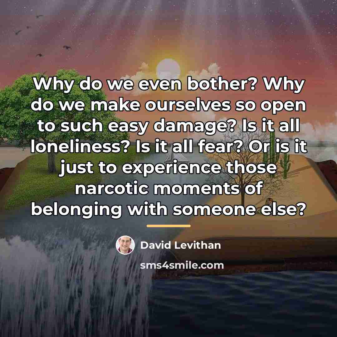 “Why do we even bother? Why do we make ourselves…” quote by David Levithan