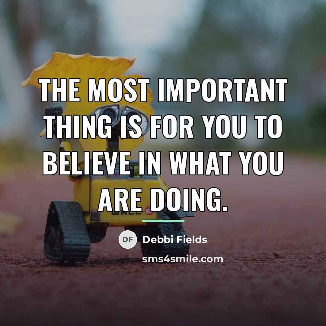 “The most important thing is for you to believe in…” quote by Debbi Fields