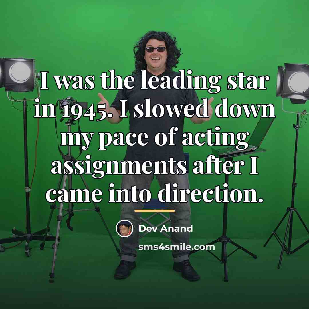“I was the leading star in 1945. I slowed down…” quote by Dev Anand