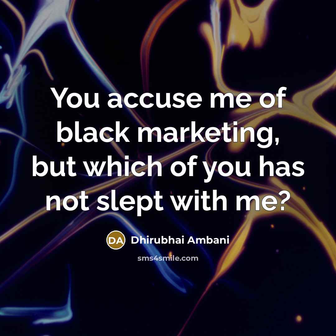 “You accuse me of black marketing, but which of you…” quote by Dhirubhai Ambani