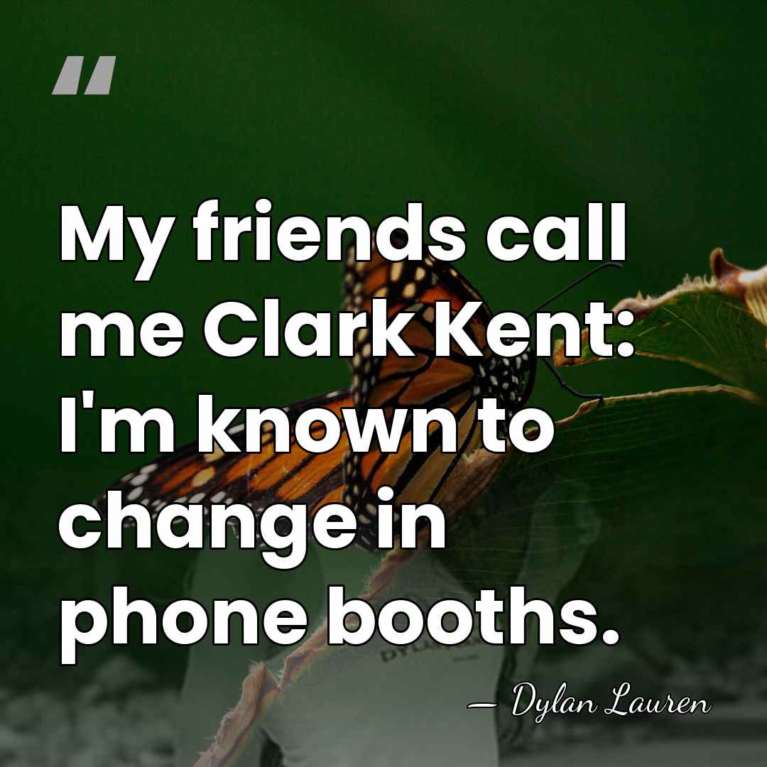 My friends call me Clark Kent: I'm known to change in phone&hellip; - Dylan Lauren