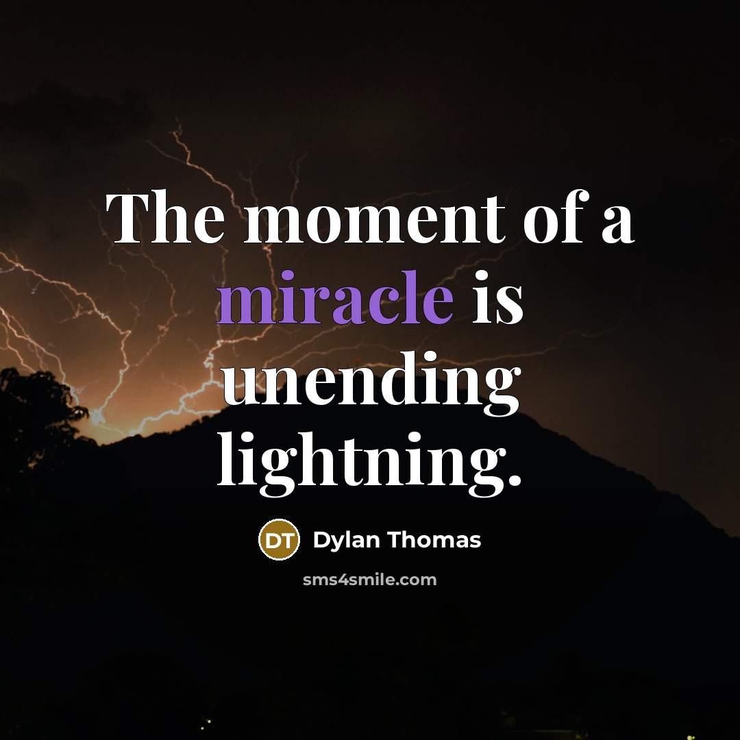 “The moment of a miracle is unending lightning.…” quote by Dylan Thomas