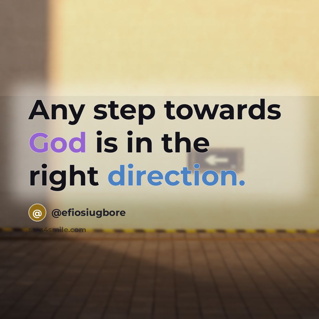“Any step towards God is in the right direction.” quote by @efiosiugbore