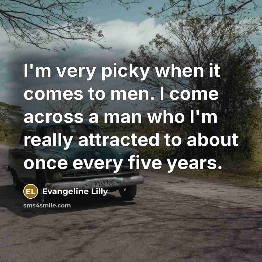 “I'm very picky when it comes to men. I come…” quote by Evangeline Lilly