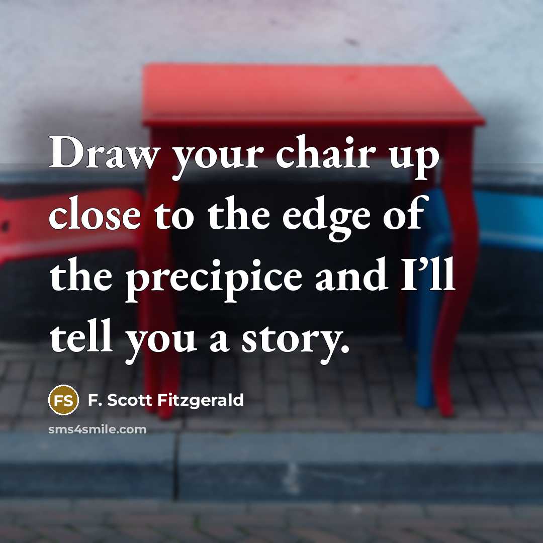 “Draw your chair up close to the edge of the…” quote by F. Scott Fitzgerald