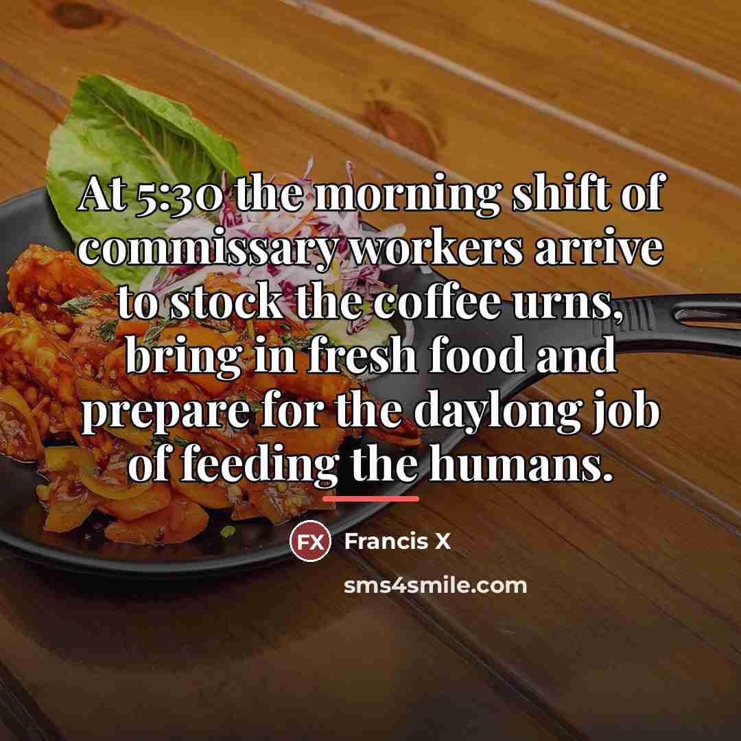 “At 5:30 the morning shift of commissary workers arrive to…” quote by Francis X