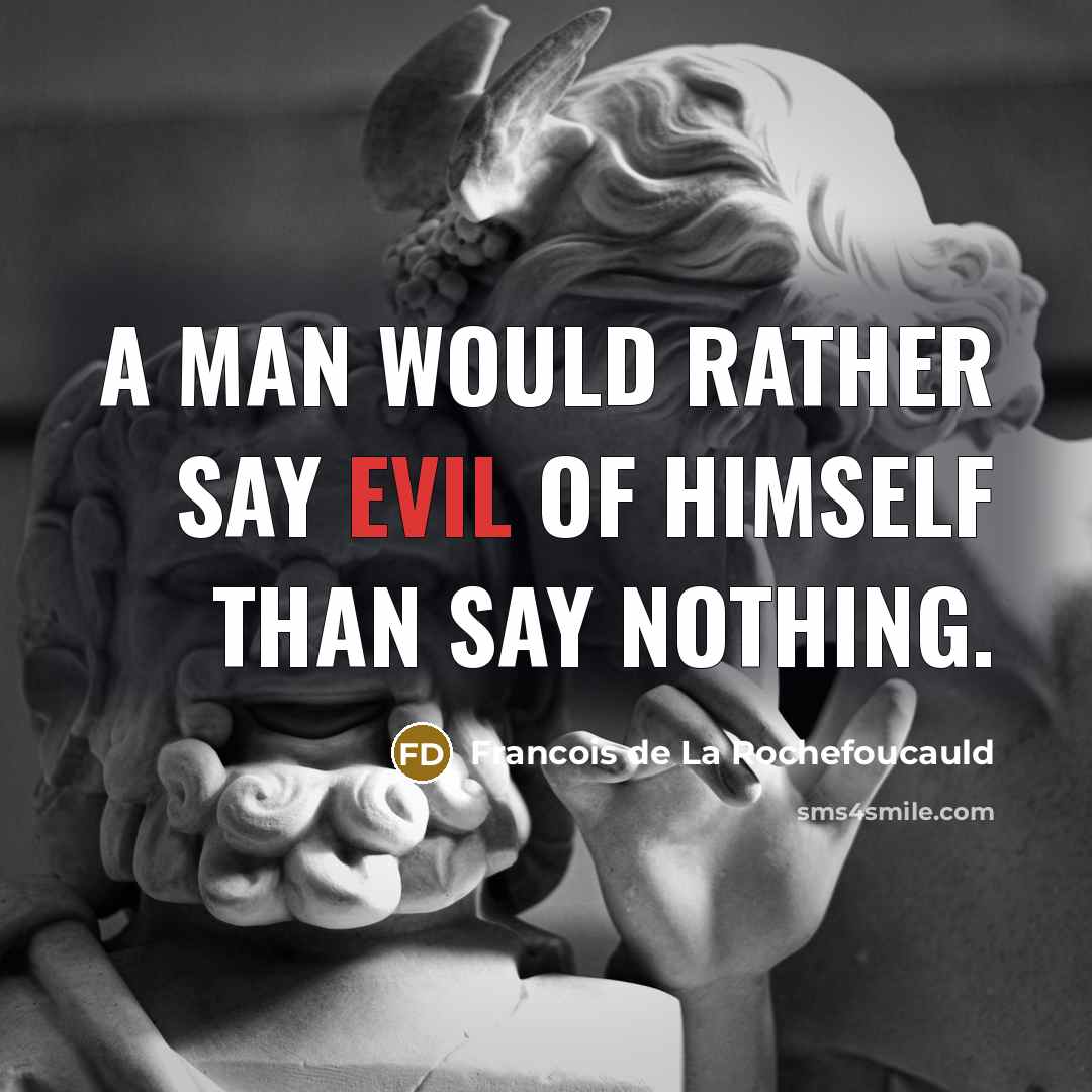 “A man would rather say evil of himself than say…” quote by Francois de La Rochefoucauld