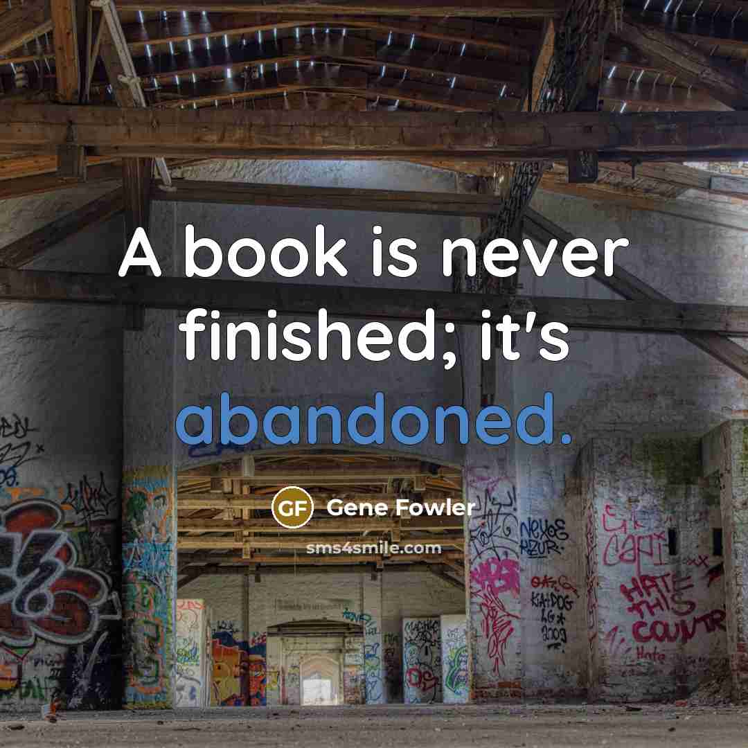 “A book is never finished; it's abandoned.…” quote by Gene Fowler