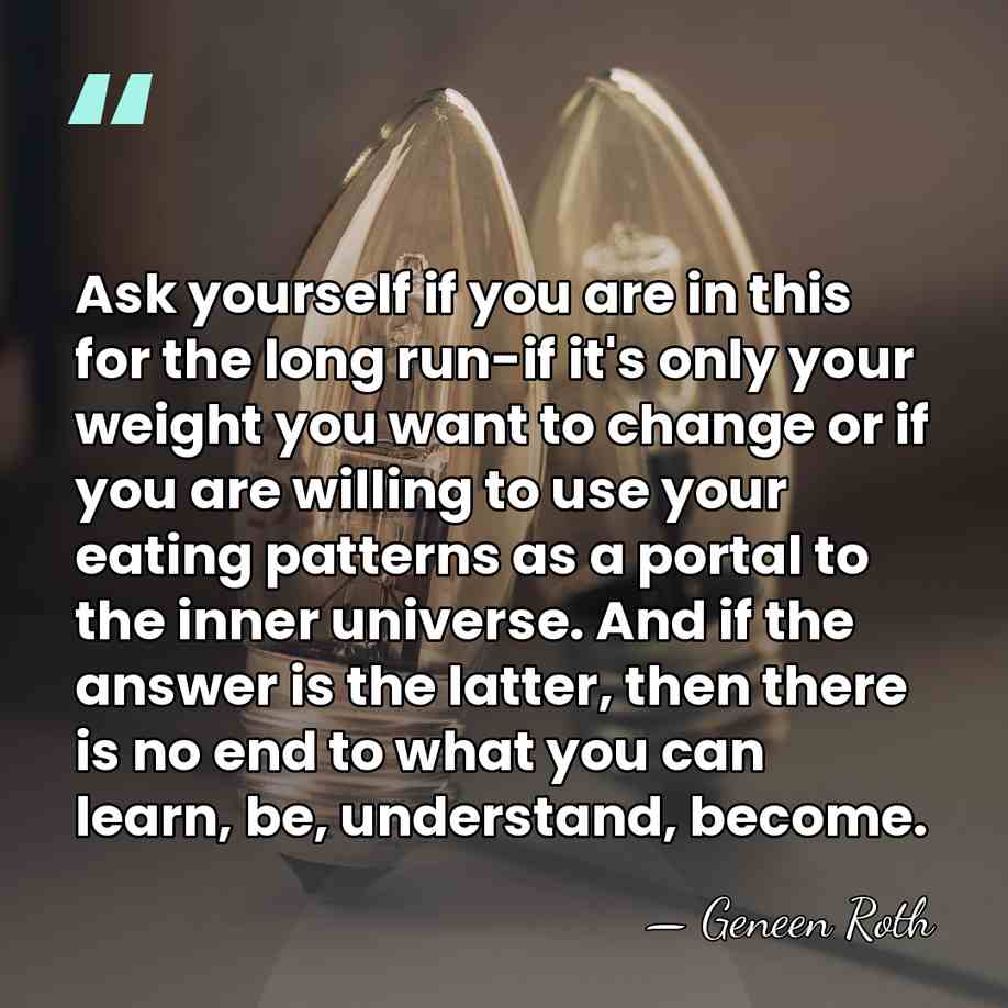 Ask yourself if you are in this for the long run-if it's&hellip; - Geneen Roth