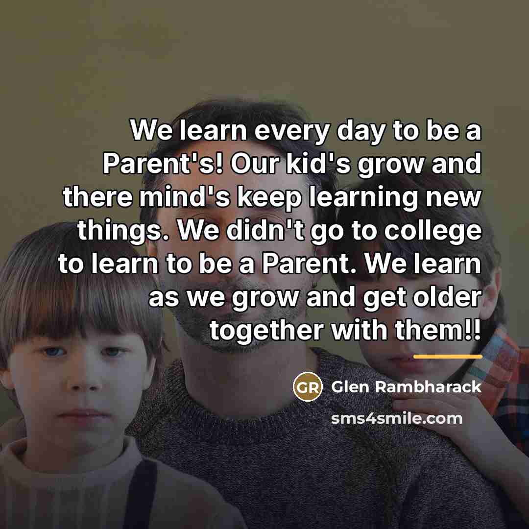 “We learn every day to be a Parent's! Our kid's…” quote by Glen Rambharack