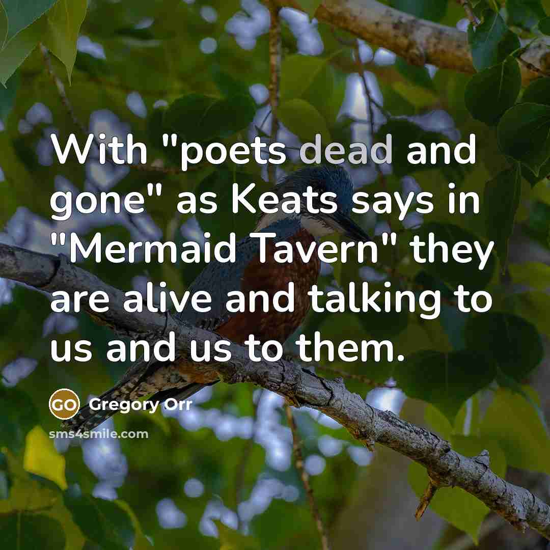 “With "poets dead and gone" as Keats says in "Mermaid…” quote by Gregory Orr
