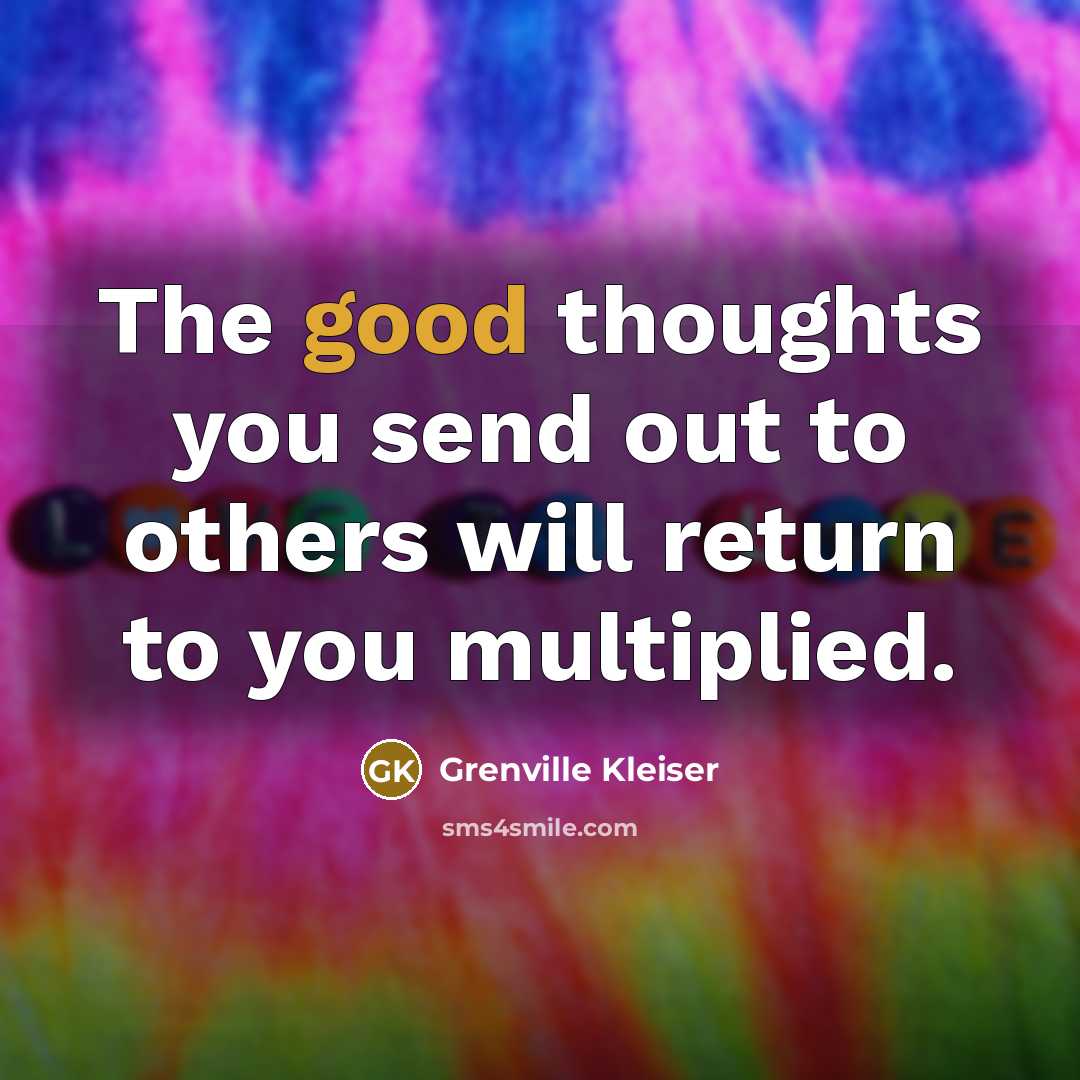 “The good thoughts you send out to others will return…” quote by Grenville Kleiser