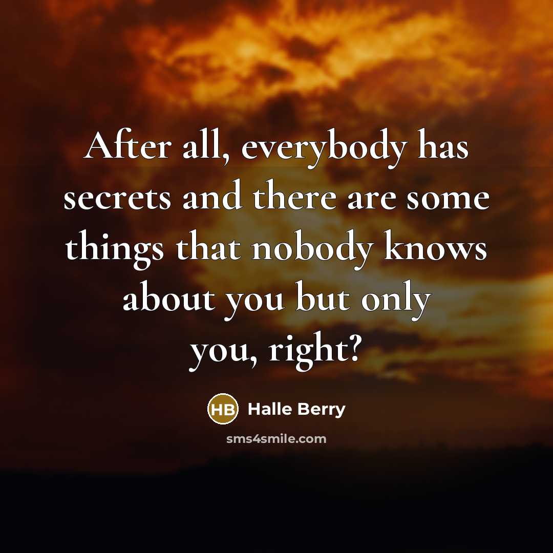 “After all, everybody has secrets and there are some things…” quote by Halle Berry