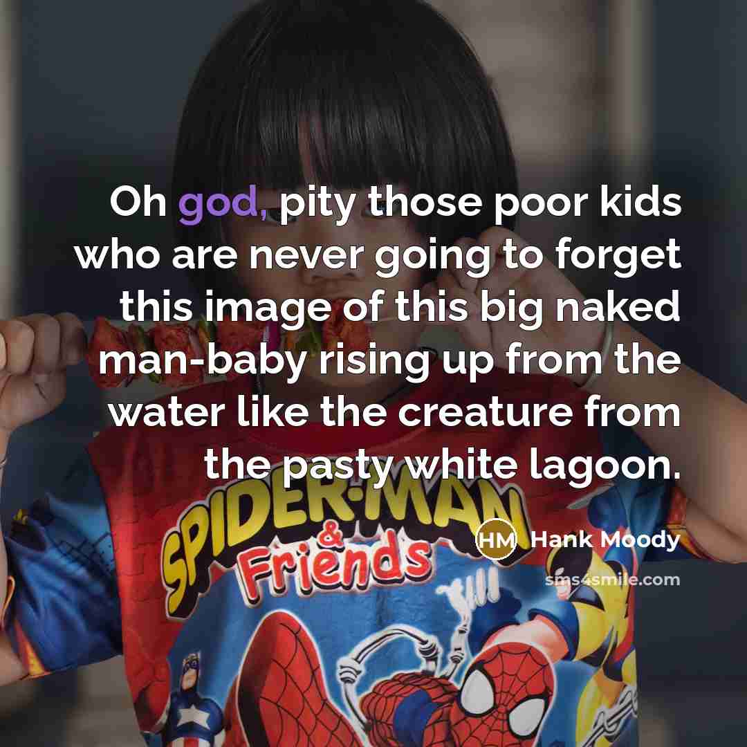 “Oh god, pity those poor kids who are never going…” quote by Hank Moody