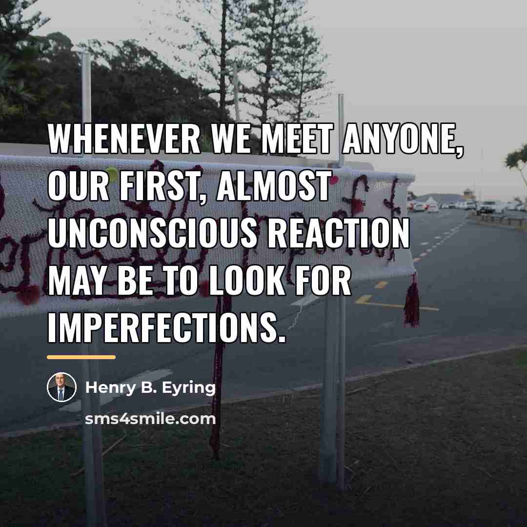 “Whenever we meet anyone, our first, almost unconscious reaction may…” quote by Henry B. Eyring