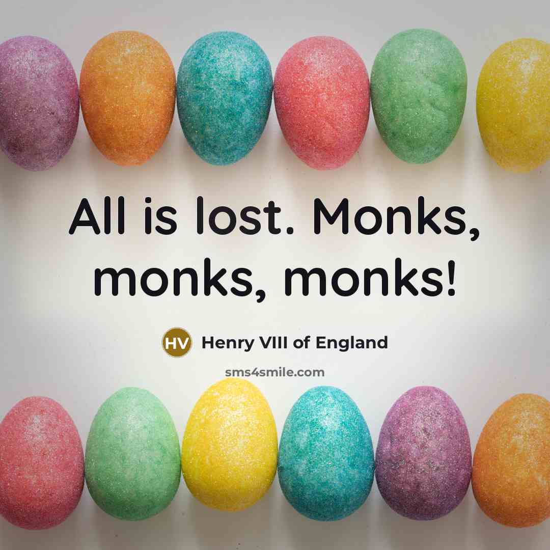 “All is lost. Monks, monks, monks!…” quote by Henry VIII of England