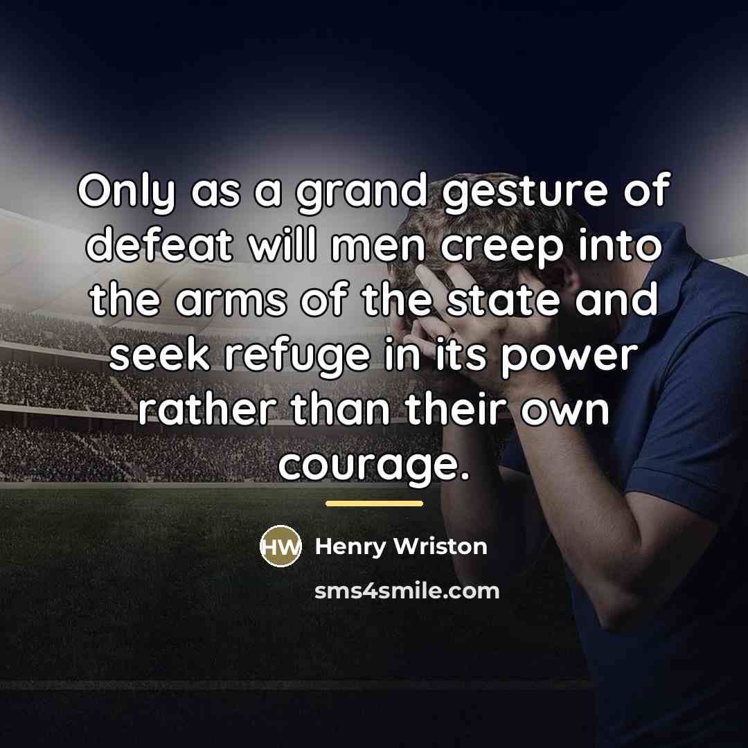“Only as a grand gesture of defeat will men creep…” quote by Henry Wriston