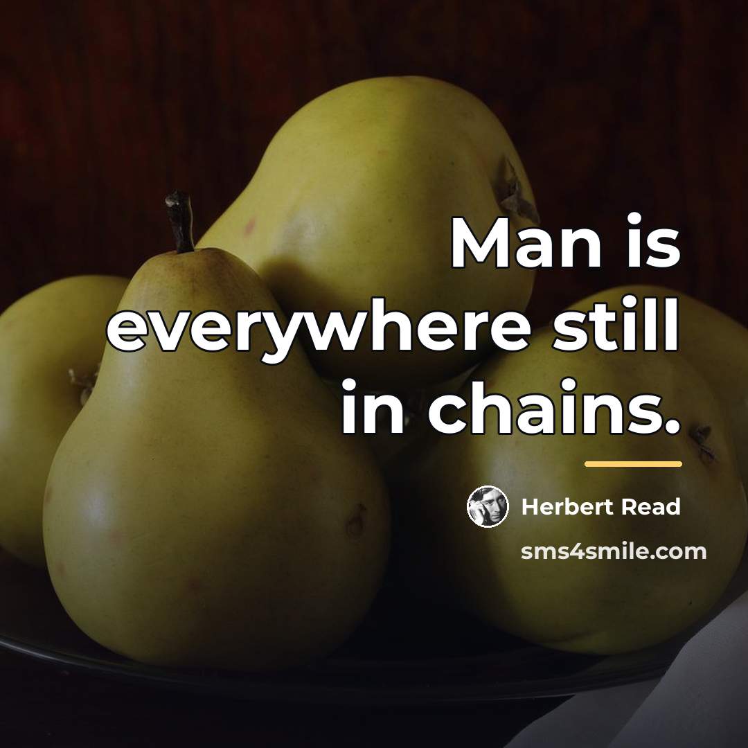 “Man is everywhere still in chains.…” quote by Herbert Read