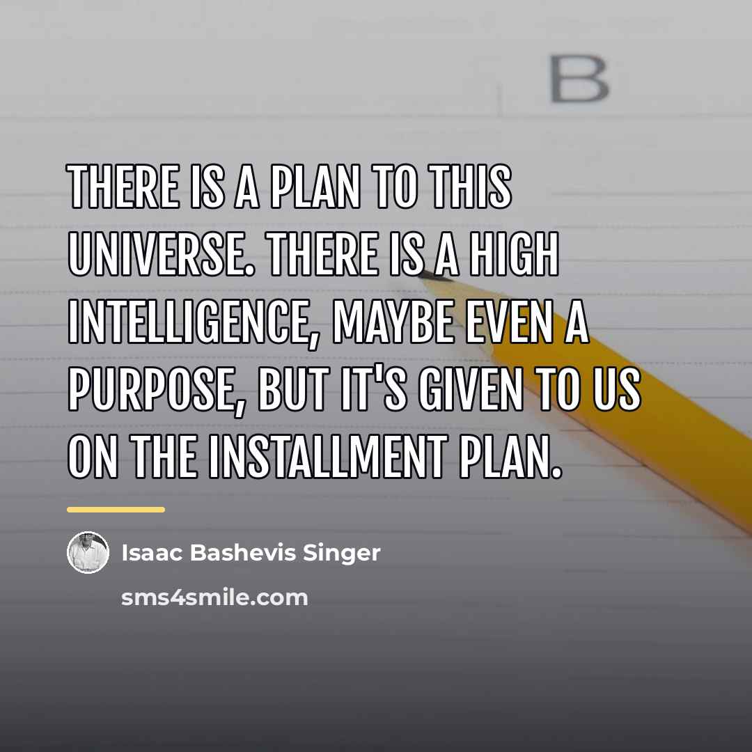 “There is a plan to this universe. There is a…” quote by Isaac Bashevis Singer