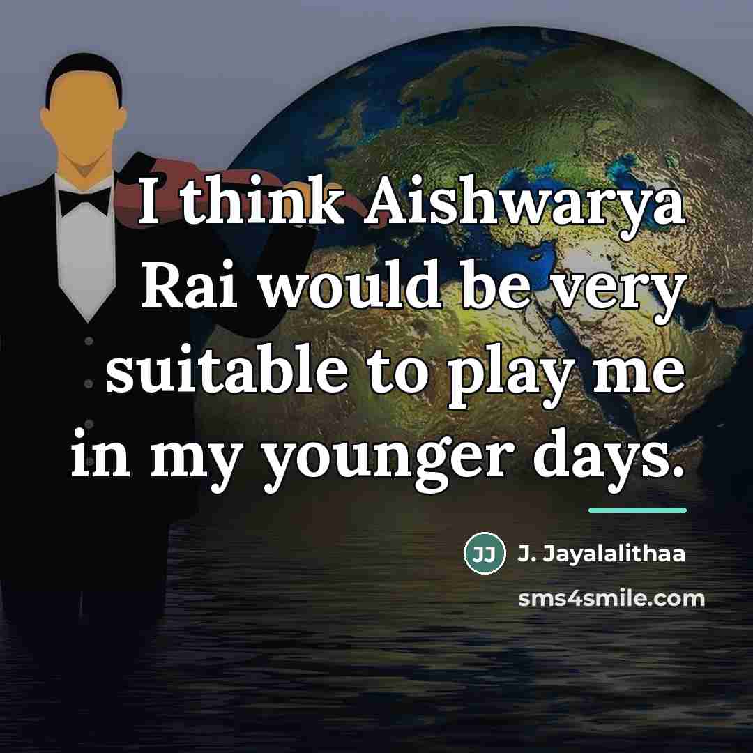 “I think Aishwarya Rai would be very suitable to play…” quote by J. Jayalalithaa