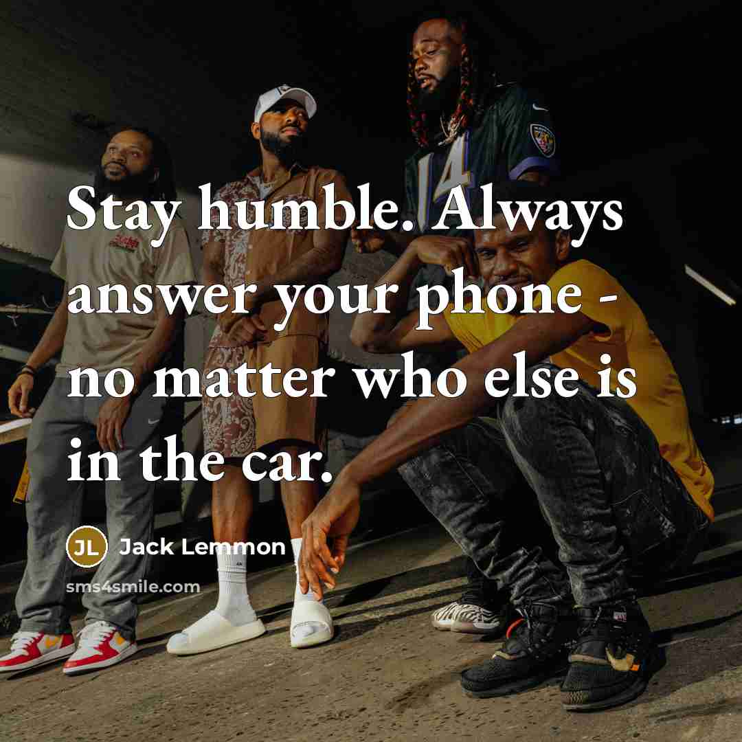 “Stay humble. Always answer your phone - no matter who…” quote by Jack Lemmon
