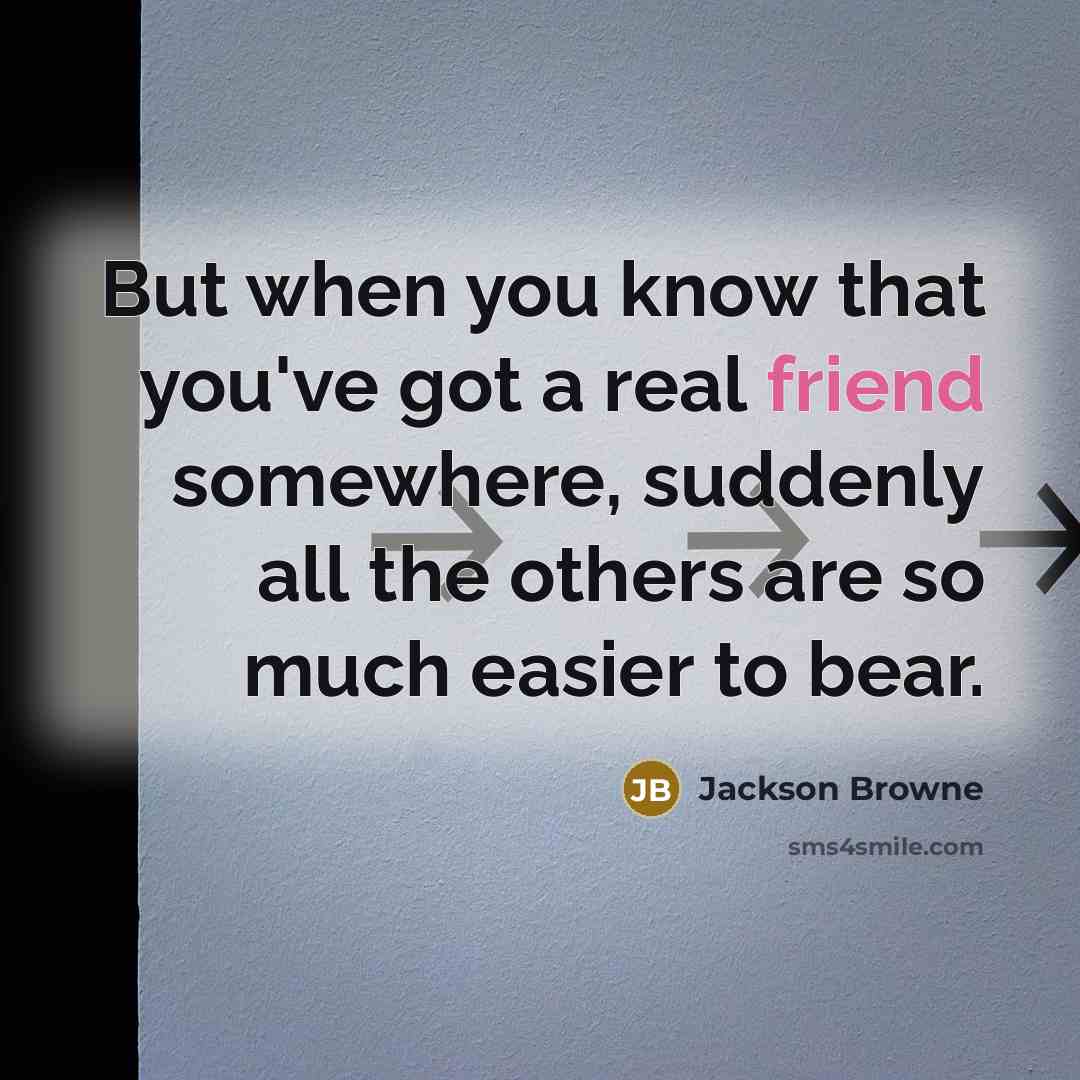 “But when you know that you've got a real friend…” quote by Jackson Browne
