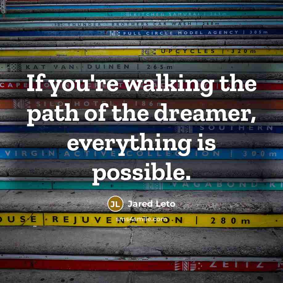 “If you're walking the path of the dreamer, everything is…” quote by Jared Leto