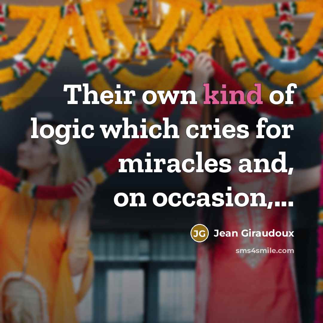 “Their own kind of logic which cries for miracles and,…” quote by Jean Giraudoux