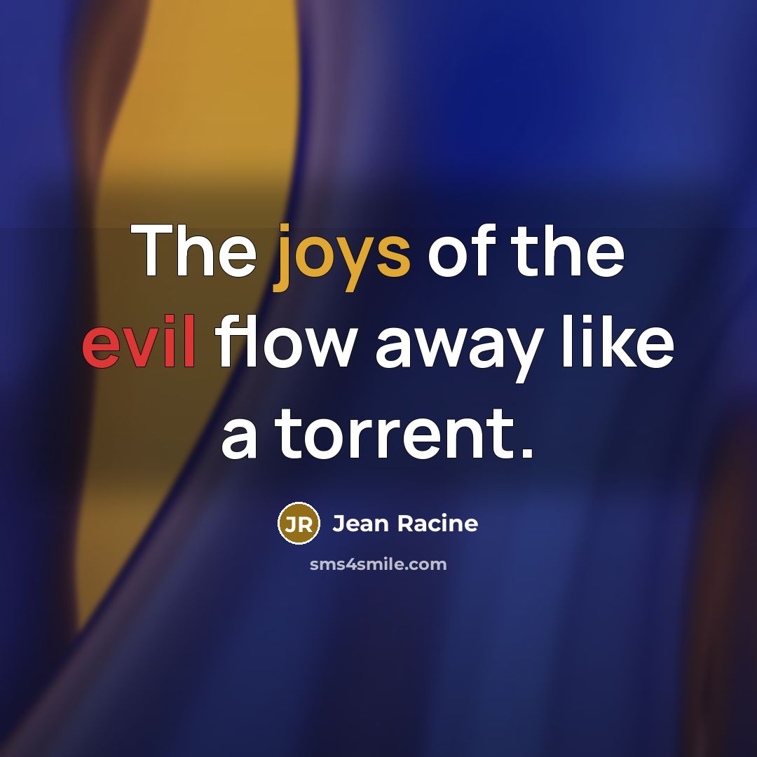“The joys of the evil flow away like a torrent.…” quote by Jean Racine