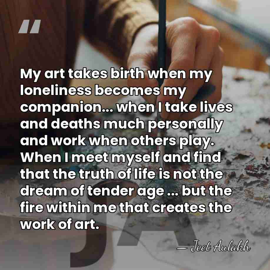 My art takes birth when my loneliness becomes my companion... when I&hellip; - Jeet Aulakh